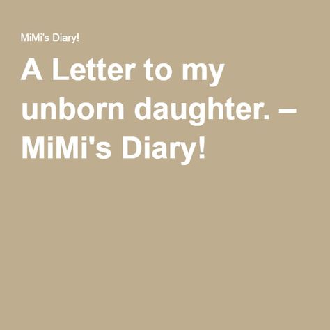 Letter To My Daughter Im Sorry, Letter To My Newborn Daughter, Letter To Unborn Grandchild, To My Unborn Daughter, To My First Born Quotes Daughters, Letter To My Unborn Daughter, A Letter To My First Born, Letter To My Pregnant Daughter, Pregnant Daughter Quotes From Mom