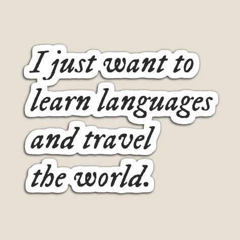 "I just want to learn languages and travel the world " Sticker by languagedreamer | Redbubble Keep Calm And Study, Language Journal, Manifesting Vision Board, World Sticker, Vision Board Images, Learn Languages, Vision Board Photos, Vision Board Pictures, Language Quotes