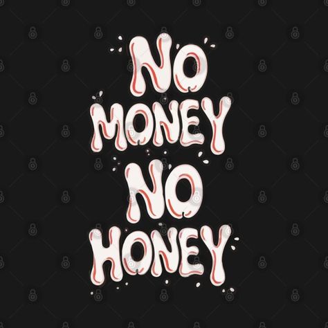 Check out this awesome 'NO+MONEY+NO+HONEY' design on @TeePublic! Money Slogans, Croc Designs, No Money No Honey, Give Me Money, Red Ribbon Week, Honey Design, Student Council, No Money, Music Humor