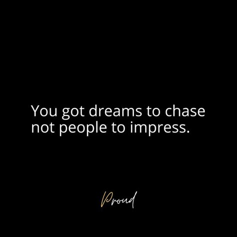 YOU GOT DREAMS TO CHASE NOT PEOPLE TO IMPRESS. #motivation #selfdevelopment #motivational #quotes #sayings Impressing People Quotes, You Got Dreams To Chase Not People To Impress, I Dont Need To Impress Anyone Quotes, Not Here To Impress Anyone Quotes, Im Not Here To Impress Anyone Quotes, I Chase Goals Not People Quotes, Quotes About Chasing Someone, Dream Chasing Quotes Motivation, Chase Goals Not People Quotes