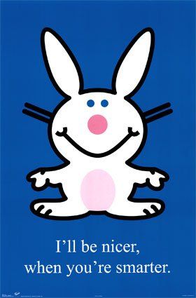 'I'll be nicer when you're smarter.' Happy Bunny Quotes, Bunny Quotes, Bunny Poster, Happy Bunny, Funny Bunny, Hee Hee, Funny Bunnies, To Infinity And Beyond, Grumpy Cat