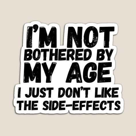 Get my art printed on awesome products. Support me at Redbubble #RBandME: https://www.redbubble.com/i/magnet/Im-Not-Bothered-By-My-Age-Dont-Like-The-Side-Effects-Older-by-SunfullyYours/158708049.TBCTK?asc=u Not Bothered Quotes, Bothered Quotes, Bother Quotes, Funny Magnets, Doctor Appointment, Sarcastic Humor, Fridge Magnet, Side Effects, Trending Topics