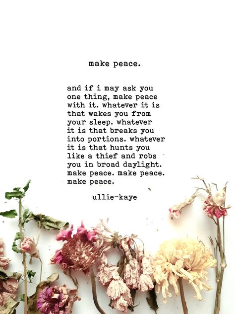 "make peace". - Ullie Kaye Poetry Ullie Kaye, Quotes On Peace, Relief Quotes, Selfie Quotes, Postive Life Quotes, Make Peace, Yoga Quotes, Healing Quotes, Encouragement Quotes