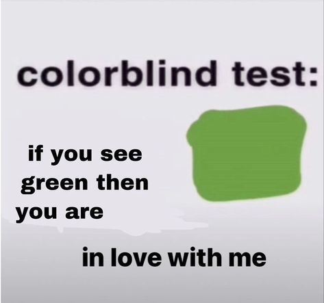 If You See Green You Are In Love With Me, Colourblind Test Meme, Am I A Joke To You, Are You Flirting With Me, Cutest Pick Up Lines, Why Are You So Cute, Colourblind Test, Silly Pick Up Lines, Flirty Reaction Pics