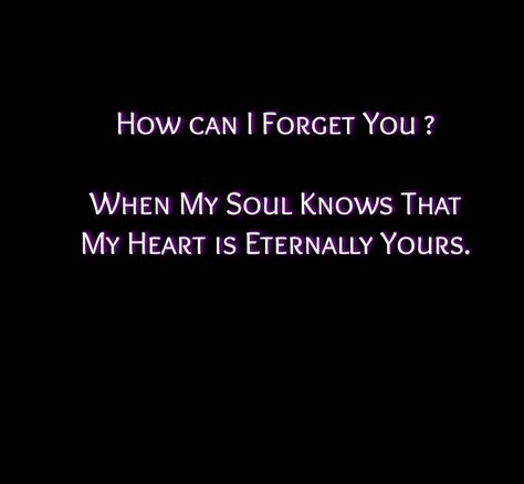 How can i forget you ? When my soul knows that my heart is eternally yours. Eternally Yours, Thoughts Of You, Forget You, Wake Me, Another World, Be Yourself Quotes, Random Things, How Can, Make You Feel