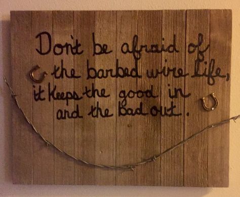 Don't be afraid of the barbed wire life, it keeps the good in and the bad out..... Barb Wire, Barbed Wire, Don't Be Afraid, Be Afraid, The Bad, Diy Ideas, The Good, Novelty Sign, Signs