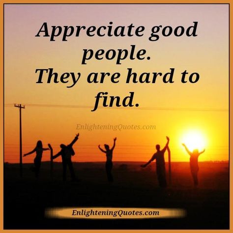 Appreciate good people. They are hard to find People Who Appreciate You Quotes, Appreciate Good People Quotes, Good Friends Quotes Appreciate, Appreciate People Quotes, Nice People Quotes, Be A Good Person Quotes, People With Good Hearts, Good People Quotes, Good Person Quotes