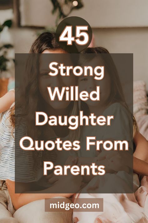 45 Strong Willed Daughter Quotes From Parents Spirited Daughter Quotes, Daughter Fierce Quotes, Strong Willed Daughter Quotes From Mom, Wild Daughter Quotes From Mom, Im Here For You Daughter Quotes, Quotes About Strong Willed Daughters, Ungrateful Daughter Quotes, Encouraging Daughter Quotes From Mom, Fierce Daughter Quotes From Mom