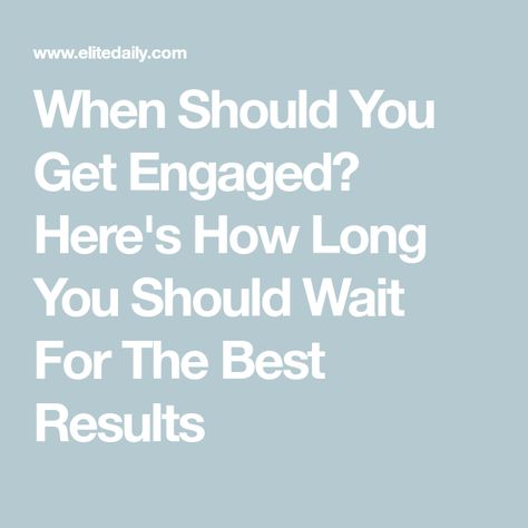 When Should You Get Engaged? Here's How Long You Should Wait For The Best Results How Long Should You Date Before Getting Engaged, Before Getting Engaged, Get Engaged, Real Relationships, You're Not Alone, Getting Engaged, Significant Other, Got Married, The Family