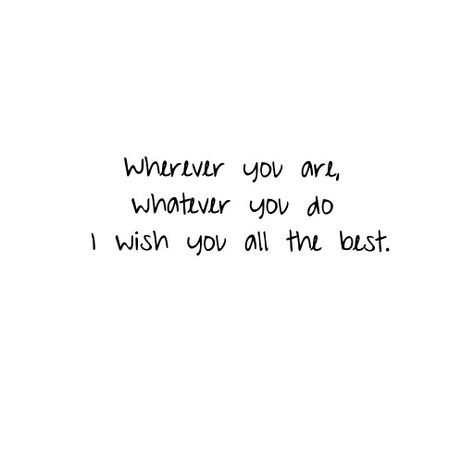 Wherever you are, whatever you do,  I wish you all the best. Everything I Do Is For You, I Keep Dreaming About You, I Wished You Loved Me Quotes, I Wish You All The Best, Wish You All The Best Quotes, I Wish You Well Quotes, Wish You Well Quotes, I Wish You Happiness Quotes, Wish You The Best Quotes