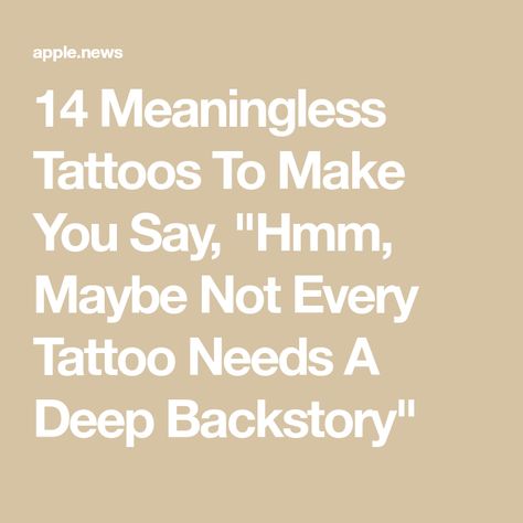 14 Meaningless Tattoos To Make You Say, "Hmm, Maybe Not Every Tattoo Needs A Deep Backstory" Maybe Tattoo, Meaningless Tattoos, Apple News, Buzzfeed, Meant To Be, Make It Yourself, Tattoos, Skin