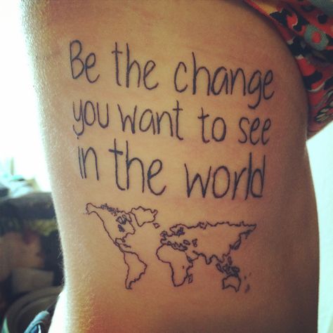 Be the change you want to see in the world Me Vs The World Tattoo, Life Is Short The World Is Wide Tattoo, Change Is The Only Constant Tattoo, I Want To Change The World, Be The Change You Want To See In World Tattoo, You Changed, Tattoos And Piercings, Tattoo Quotes, Piercings