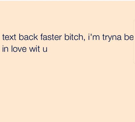 Text back faster bitch*, I'm tryna to be in love wit you Slow Quotes, Hopeless Crush Quotes, Perfect Quotes, Long Distance Love Quotes, Short Instagram Quotes, Petty Quotes, Sarcastic Jokes, Text Back, Doing Me Quotes