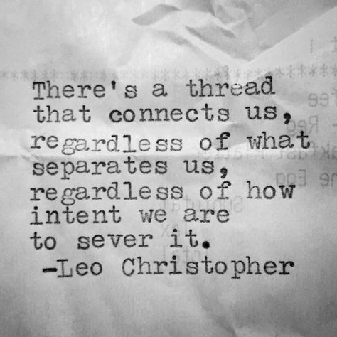 There's a thread that connect us, regardless of what separates us, regardless of how intent we are to sever it. ~ Leo Christopher Leo Christopher, Invisible Thread, Typewriter Art, Prose Poetry, Artist Photography, Beautiful Poetry, Red Thread, Writing Quotes, Poetry Quotes