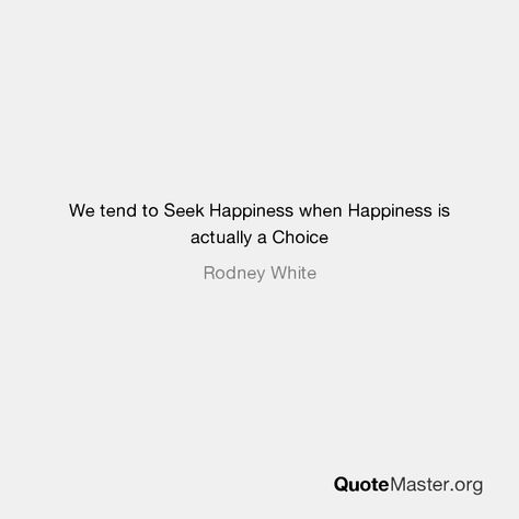 We tend to Seek Happiness when Happiness is actually a Choice Seek Happiness, Happiness Is A Choice, Happiness Is, White