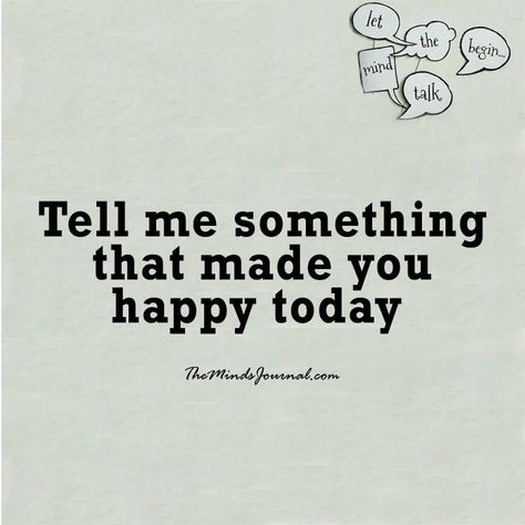 Tell me something that made you happy today Family Time Quotes, Make You Happy Quotes, Quote Question, Deep Questions To Ask, Happy Memes, Hello How Are You, Tell Me Something, The Minds Journal, Minds Journal