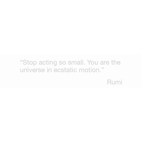 "Stop acting so small. You are the universe in ecstatic motion." - Rumi Life Inspiration, Setting Goals, Rumi, Positive Mindset, Live Life, The Universe, Positive Affirmations, Acting, Motion