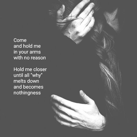 Come and hold me in your arms with no reason  Hold me closer until all "why" melts down and becomes nothingness I Want To Be In Your Arms Quotes, Hold Me Quotes, Hold My Hand Quotes, Hold Me In Your Arms, Soul Connections, Love Rose Flower, Keep Me Safe, In Your Arms, Hold Me Tight