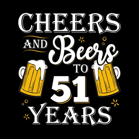 Cheers Beers And Many More Years, Happy 51st Birthday, 52nd Birthday, Cake Background, 51st Birthday, 51 Birthday, 52 Birthday, Birthday Man, Happy Birthday Man