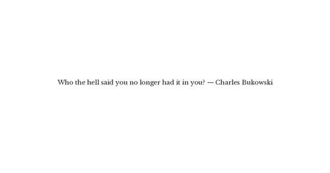 Charles Bukowski Quotes Women, Bukowski Women, Charles Bukowski Quotes Free Soul, Women Charles Bukowski, Let It Enfold You Charles Bukowski, Dont Try Charles Bukowski, Charles Bukowski So You Want To Be A Writer, Bukowski Quotes, Charles Bukowski Quotes