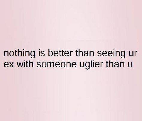 Nothing is better than seeing your ex with someone uglier than you. Better Than Your Ex Quotes, Hotter Than Your Ex Better Than You Next, I’m Better Than Your Ex And Better Than Your Next, How To Know If Ur Ex Still Likes U, Ex Memes Funny, Memes About Exes, Ex Gf, Ex Quotes, The Glow Up