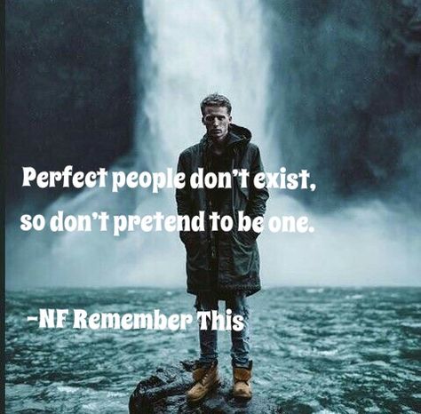 Perfect people don't exist, so don't pretend to be one. NF - Remember This #NF #lyrics #quotes Nf Remember This, Nf Lyrics Quotes, Pretend Quotes, Nf Nate, Nathan Feuerstein, Nf Lyrics, Nf Quotes, Nf Rapper, Nf Real