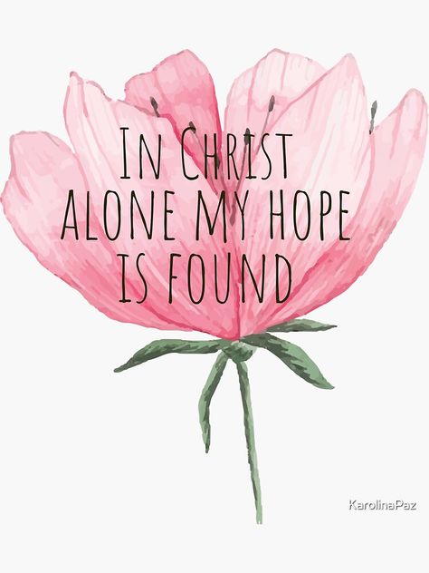 "In Christ alone my hope is found - Christian " Sticker by KarolinaPaz | Redbubble Christian Easter Art, Encouraging Bible Quotes, Inspirational Horse Quotes, Scripture Wallpaper, Worship Quotes, Spiritual Images, Bible Verses For Women, Bible Verse Coloring, Christian Images