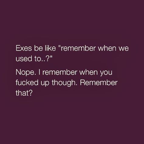 Nope: I remember when you fucked up though. Remember that?? Want You Back Quotes, Quotes About Your Ex, Boyfriend Ignoring, Relationship Quiz, Rebound Relationship, Relationship Stages, Ex Quotes, Want You Back, Getting Him Back