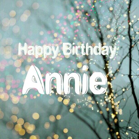 Happy birthday,  Annie Happy Birthday Annie, Happy Birthday My Friend, Happy Birthday Man, Happy Anniversary Wishes, Birthday Name, Cute Poster, Happy Birthday Images, Birthday Images, Man Birthday