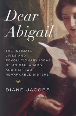 Dear Abigail : The Intimate Lives and Revolutionary Ideas of Abigail Adams and Her Two Remarkable Sisters by Diane Jacobs ... On my list! Abigail Adams, Aspiring Writer, Middle Child, Women's Rights, Historical Fiction, Fiction Books, Reading Lists, Book Lists, Bestselling Author