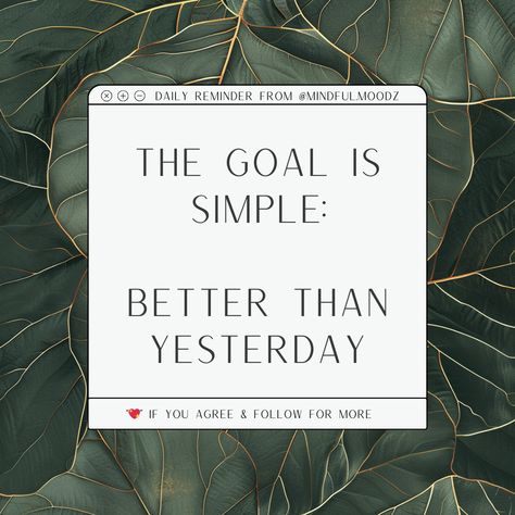 The goal is simple:  Better than yesterday  #MindfulMoodz #Inspiration #LifeHacks #PositiveVibes #Motivation #PersonalGrowth #SelfImprovement #DailyInspiration #quotestoliveby #seizetheday #happinessmatters #positivevibesonly #livelaughlove #selflovejourney #loveyourselfquotes #quotesdaily #quotestoliveby #dailyquotes #positivequotes #mindsetquotes #inspiringquotes #inspirationalquotes #successquotes #bookquotes Yesterday Quotes, Mindful Quotes, Better Than Yesterday, Daily Goals, Positive Vibes Only, Love Yourself Quotes, Mindset Quotes, Teaching Materials, The Goal