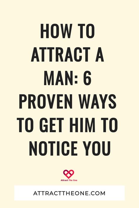 How To Attract A Man: 6 Proven Ways To Get Him To Notice You If A Man Is Interested In You, How To Get What You Want From A Man, How To Get Boys To Notice You, How To Get Him To Notice You, How To Get A Man, How To Attract Men, How To Attract A Man, How To Get A Guy To Notice You, Attracting A Man