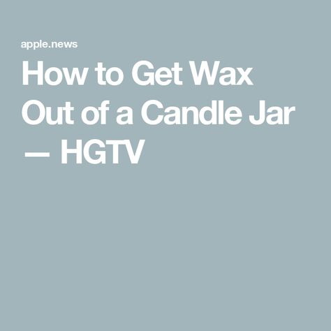 How to Get Wax Out of a Candle Jar — HGTV Candle Wax Removal, Remove Labels, Candle Jar, The Jar, Glass Containers, Candle Wax, Don't Let, Glass Jars, Candle Jars