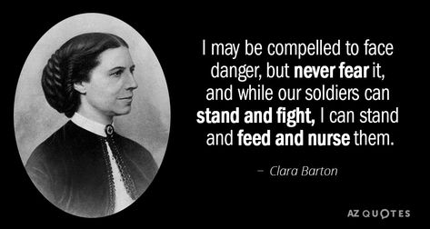 "I may be compelled to face danger, but never fear it, and while our soldiers can stand and fight, I can stand and feed and nurse them." - Clara Barton on Nursing Clara Barton Quotes, Ww1 Nurse, Patience Citation, Nursing Inspiration, Clara Barton, Nursing Quotes, Rare Quote, Patience Quotes, Nurse Inspiration