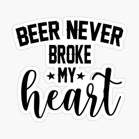 Beer never broke my heart Beer Never Broke My Heart, Heart Shirt, My Heart Is Breaking, My Heart, Tattoo Ideas, Beer, Cricut, Novelty Sign