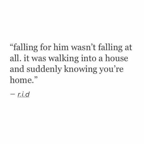 "Falling for him wasn't falling at all. It was walking into a house and suddenly knowing you're home." Poem Quotes, Crush Quotes, A Quote, Quotes For Him, Poetry Quotes, Love Quotes For Him, Pretty Words, Cute Quotes, Woman Quotes