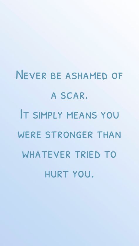 Never be ashamed of a scar. It simply means you were stronger than whatever tried to hurt you. Scripture Study, You Are Strong, It Hurts, Life Quotes, Inspirational Quotes, Quotes, Quick Saves