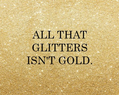 Everything That Glitters Aint Gold, All That Glitters Is Not Gold, All That Glitters Is Not Gold Quote, English Proverbs, Joy Fashion, Gold Quotes, Golden Wallpaper, Colorful Inspiration, All That Glitters Is Gold