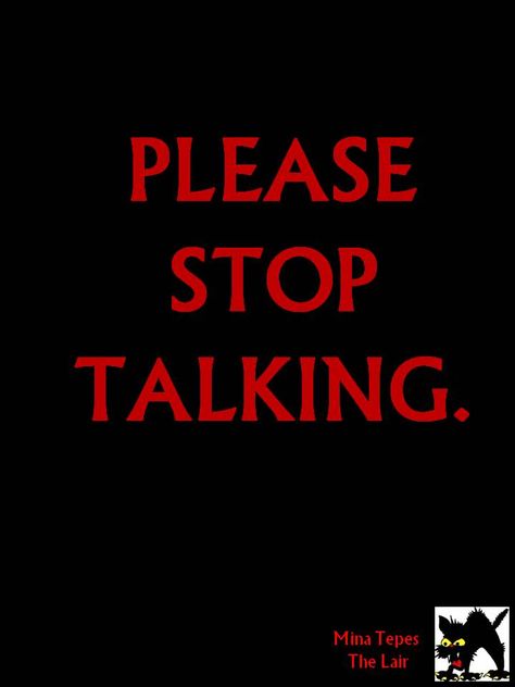 Just. Shut. Up. PLEASE. Please Shut Up, Please Stop, All Quotes, Stop Talking, True Story, Shut Up, True Stories, Best Quotes, Force