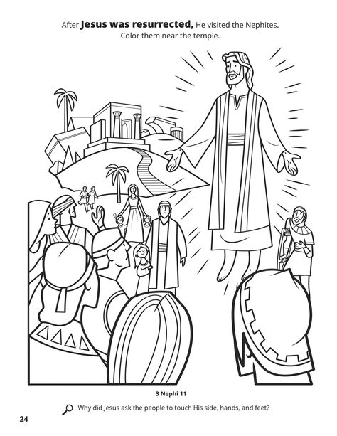 After Jesus was resurrected, He visited the Nephites. Color them near the temple. Location in the Scriptures: 3 Nephi 11. Search the Scriptures: Why did Jesus ask the people to touch His side, hands, and feet? Lds Coloring Pages, Book Of Mormon Stories, Jesus Book, Lds Lessons, Lds Printables, Lds Scriptures, Scripture Coloring, Bless The Child, Easter Images