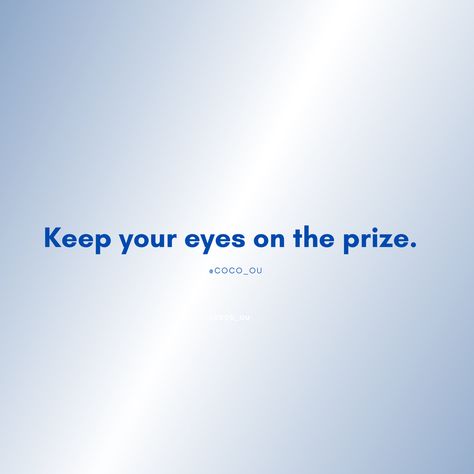 "Stay the Course" - This quote encourages us to remain steadfast and not let any obstacles deter us from reaching our desired outcome. It emphasizes the importance of keeping our focus on the goal and not letting anything distract us from it. Eye On The Prize Quotes, Prize Quotes, Eye On The Prize, Eyes On The Prize, Stay Focused, Negative Energy, Encouragement, Motivational Quotes, Energy