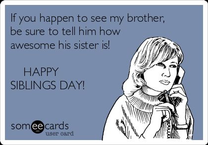 Free and Funny Family Ecard: If you happen to see my brother, be sure to tell him how awesome his sister is! HAPPY SIBLINGS DAY! Create and send your own custom Family ecard. Sibling Humor, Happy Siblings Day, Happy Siblings, Happy Sibling Day, Brother Memes, Siblings Day, Brother Funny, Humor Birthday, Funny Math Shirt