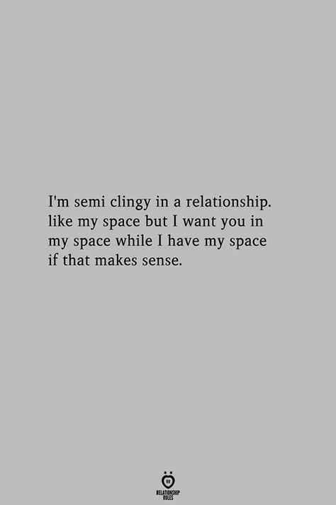 I'm semi clingy in a relationship. like my space but I want you in my space while I have my space if that makes sense. Clingy Relationship Quotes, Quotes About Personal Space, Too Clingy Quotes, Space Relationship Quotes, You Want Space Quotes Relationships, You Are My Safe Space, Clingy Boyfriend Quotes, Giving Space Quotes Relationships, Clingy Quotes Relationships