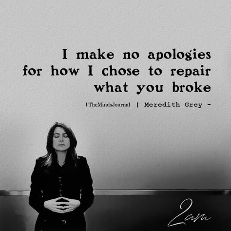 "I make no apologies for how I chose to repair what you broke." - Meredith Grey #quotes #healing #truth #meredithgrey #greysanatomy I Make No Apologies, Meredith Grey Quotes, No Apologies, Grey Quotes, Grey Anatomy Quotes, Grey's Anatomy Quotes, Anatomy Quote, Meredith Grey, How To Apologize