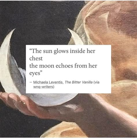 The sun glows inside her chestThe moon echoes from her eyes. Eye Quotes Aesthetic, Sun And The Moon Quotes, Her Eyes Quotes Beauty, Like The Sun Quotes, The Sun And The Moon Aesthetic, Moon Sun Quotes, Moon Phrases Quotes, Sun And Moon Quotes Love, Moon Inside Sun