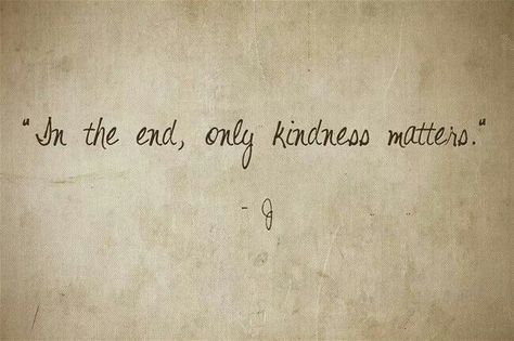 In the end, only kindness matters -J Kindness Matters Tattoo, Kindness Tattoo, Tattoo Banner, Fb Banner, Kindness Matters, In The End, Banners, Tattoo Ideas, The End