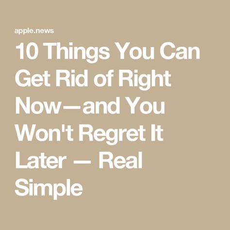 10 Things You Can Get Rid of Right Now—and You Won't Regret It Later — Real Simple Things To Get Rid Of, How To Get Rid Of Stuff, Get Rid Of Stuff, Getting Rid Of Clutter, Real Simple, Cleaning Organizing, Cleaning Tips, Say Goodbye, Declutter