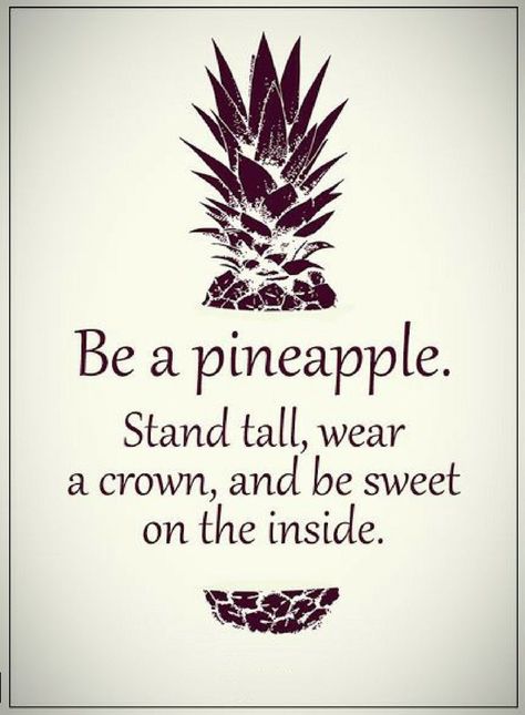 Quotes One should be like a pineapple, Wear a crown, Stand tall, And all sweet and tasty on the inside. Be Like A Pineapple, Be A Pineapple, Truths Feelings, Power Of Positivity, Trendy Home, Stand Tall, Funny Pics, Thoughts Quotes, Great Quotes