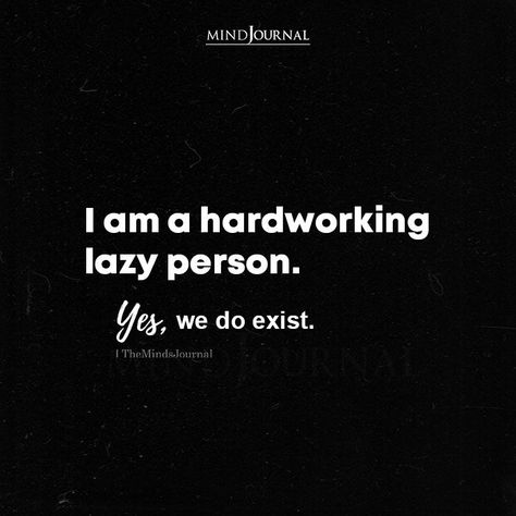 I am a hardworking lazy person.Yes, we do exist. #hardwork #lazyperson Lazy Person Quotes, Lazy Quotes, Exist Quotes, Opportunity Quotes, The New Me, Lazy Person, Ideal Life, Entertaining Quotes, Anime Quotes Inspirational