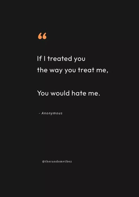 If I Treat You The Way You Treat Me, Treat People Like They Treat You, Treat Them The Way They Treat You, Treat Them Like They Treat You, Why Are You Avoiding Me Quotes, Treating Me Like An Option Quotes, How To Treat People Quotes, I Treat People How They Treat Me, How Someone Treats You Quotes